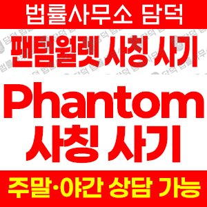 팬텀(Phantom) 사기 피해 정보 · 담덕법률사무소