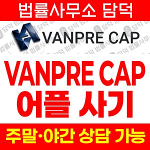 어플(VANPRE CAP) 사기 피해 정보 · 담덕법률사무소